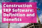 Construction ERP Software: Definition and Benefits